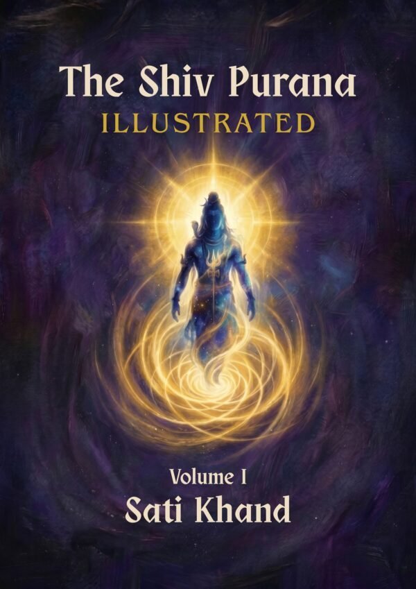 The Shiv Purana Illustrated — Volume I: Sati Khand